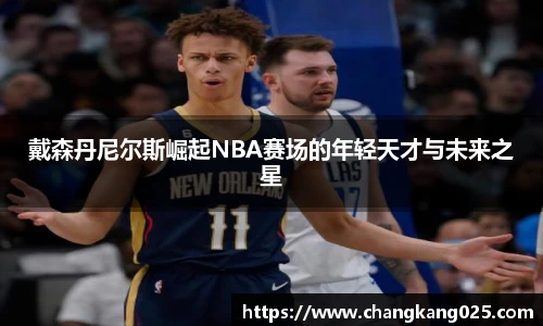 戴森丹尼尔斯崛起NBA赛场的年轻天才与未来之星